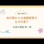 お金の講義 第1回「幼少期からの金融教育はなぜ大事？」
